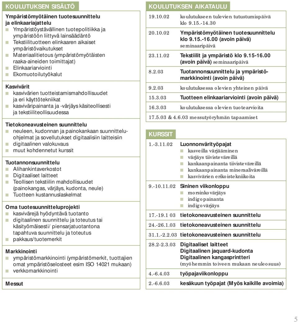 käyttötekniikat kasviväripainanta ja -värjäys käsiteollisesti ja tekstiiliteollisuudessa Tietokoneavusteinen suunnittelu neuleen, kudonnan ja painokankaan suunnitteluohjelmat ja sovellutukset