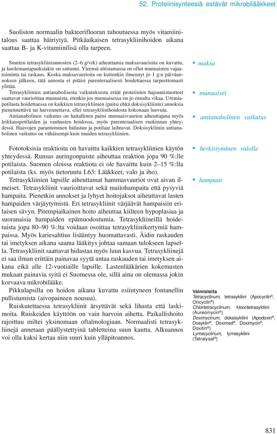 Suurten tetrasykliiniannosten (2 6 g/vrk) aiheuttamia maksavaurioita on kuvattu, ja kuolemantapauksiakin on sattunut. Yleensä altistamassa on ollut munuaisten vajaatoiminta tai raskaus.