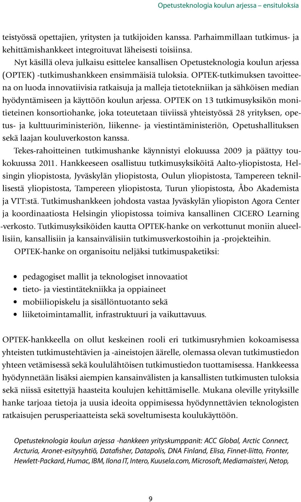 OPTEK-tutkimuksen tavoitteena on luoda innovatiivisia ratkaisuja ja malleja tietotekniikan ja sähköisen median hyödyntämiseen ja käyttöön koulun arjessa.