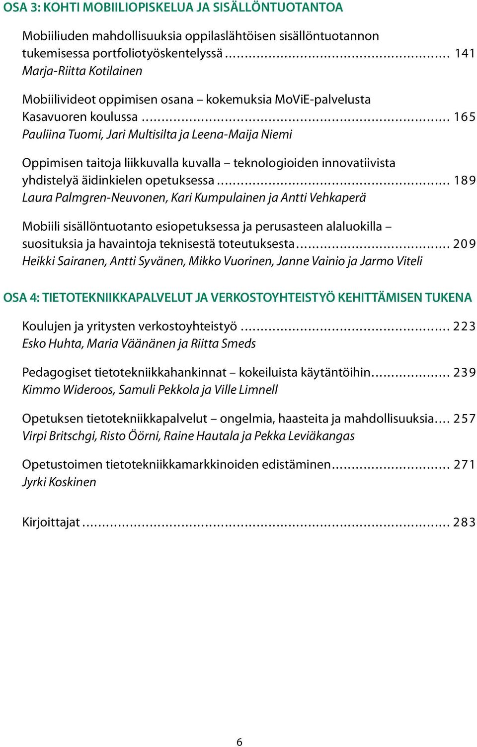 .. 165 Pauliina Tuomi, Jari Multisilta ja Leena-Maija Niemi Oppimisen taitoja liikkuvalla kuvalla teknologioiden innovatiivista yhdistelyä äidinkielen opetuksessa.