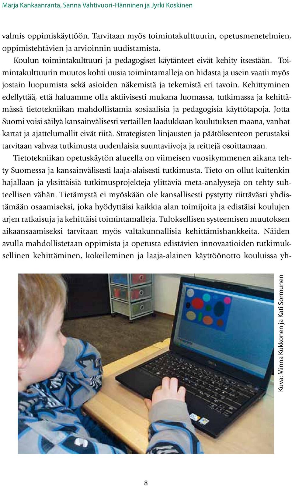 Toimintakulttuurin muutos kohti uusia toimintamalleja on hidasta ja usein vaatii myös jostain luopumista sekä asioiden näkemistä ja tekemistä eri tavoin.