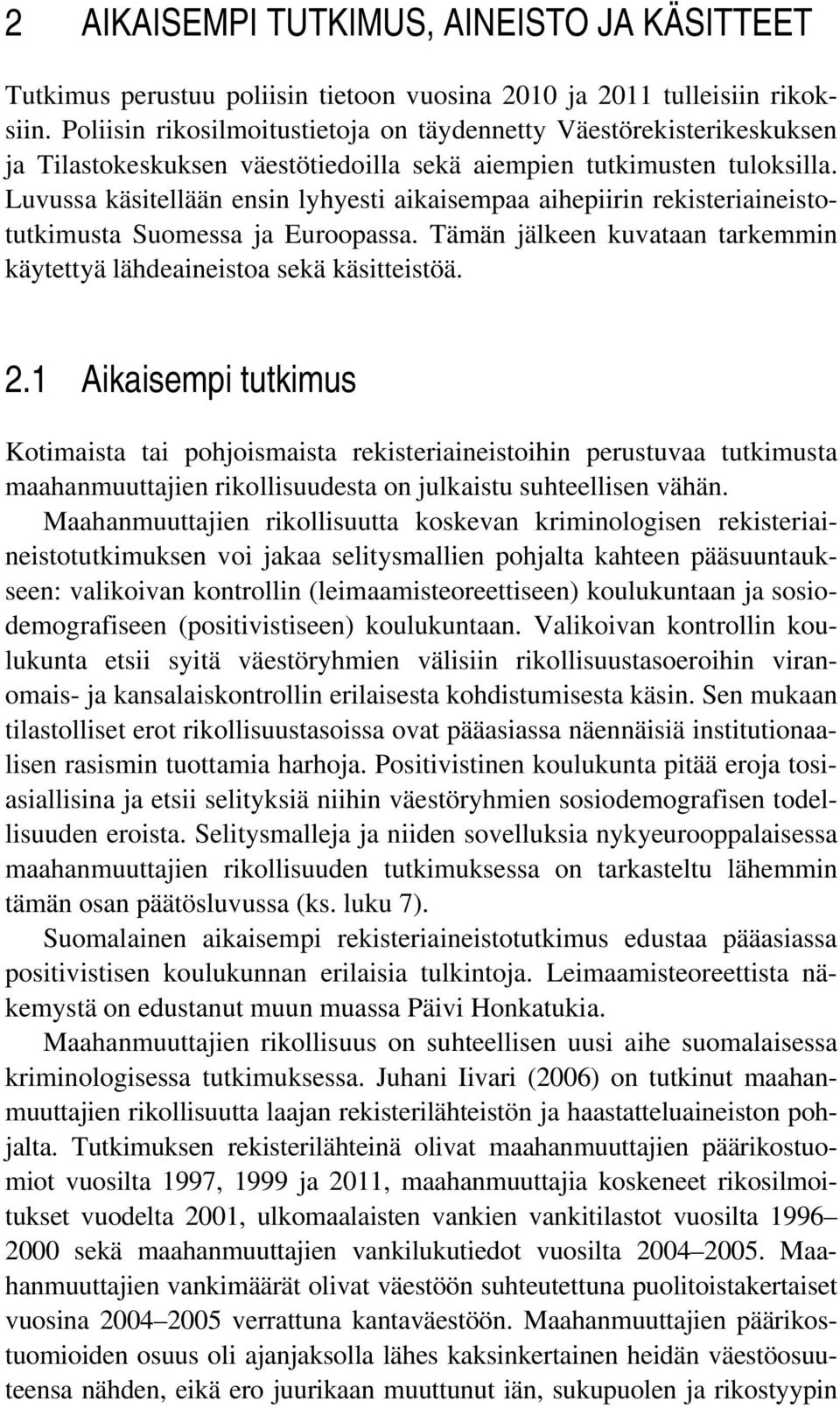 Luvussa käsitellään ensin lyhyesti aikaisempaa aihepiirin rekisteriaineistotutkimusta Suomessa ja Euroopassa. Tämän jälkeen kuvataan tarkemmin käytettyä lähdeaineistoa sekä käsitteistöä. 2.