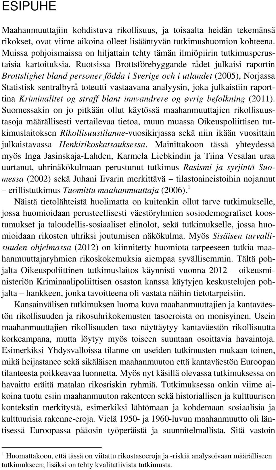 Ruotsissa Brottsförebyggande rådet julkaisi raportin Brottslighet bland personer födda i Sverige och i utlandet (2005), Norjassa Statistisk sentralbyrå toteutti vastaavana analyysin, joka julkaistiin