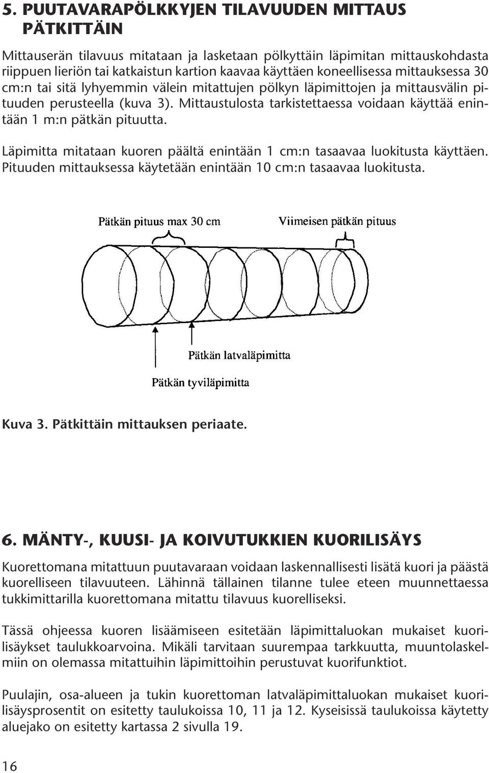 Mittaustulosta tarkistettaessa voidaan käyttää enintään 1 m:n pätkän pituutta. Läpimitta mitataan kuoren päältä enintään 1 cm:n tasaavaa luokitusta käyttäen.