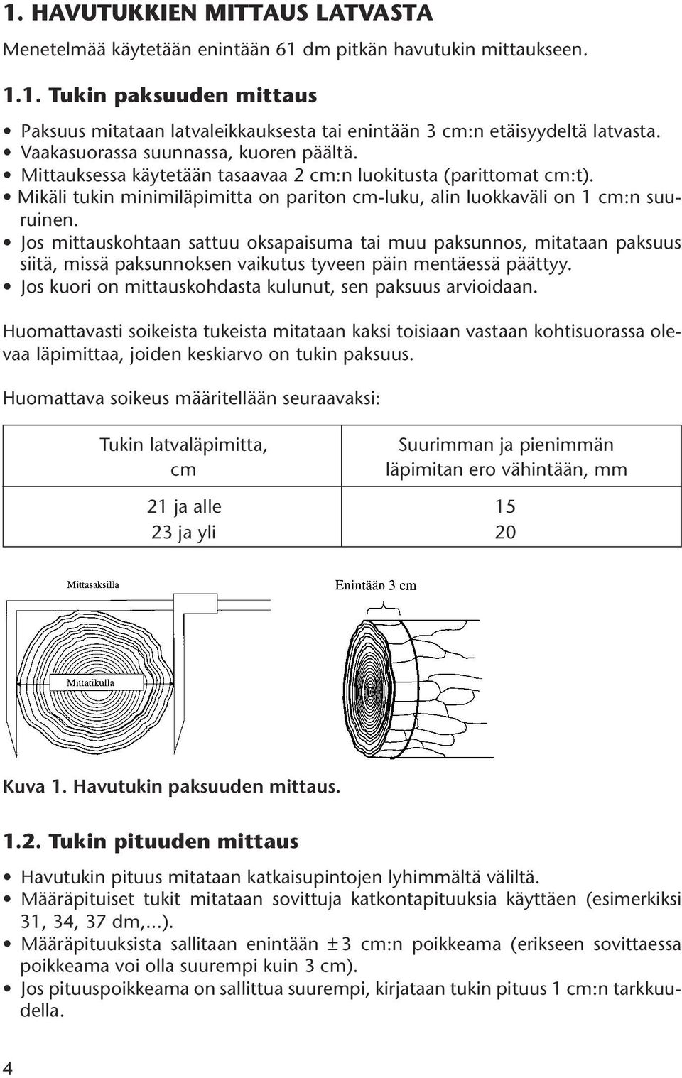 Jos mittauskohtaan sattuu oksapaisuma tai muu paksunnos, mitataan paksuus siitä, missä paksunnoksen vaikutus tyveen päin mentäessä päättyy.