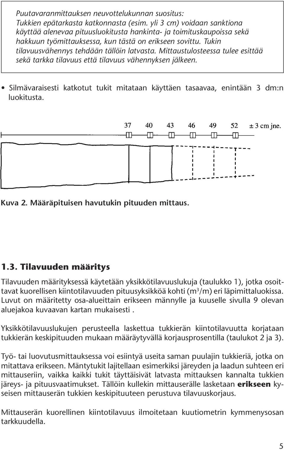 Tukin tilavuusvähennys tehdään tällöin latvasta. Mittaustulosteessa tulee esittää sekä tarkka tilavuus että tilavuus vähennyksen jälkeen.