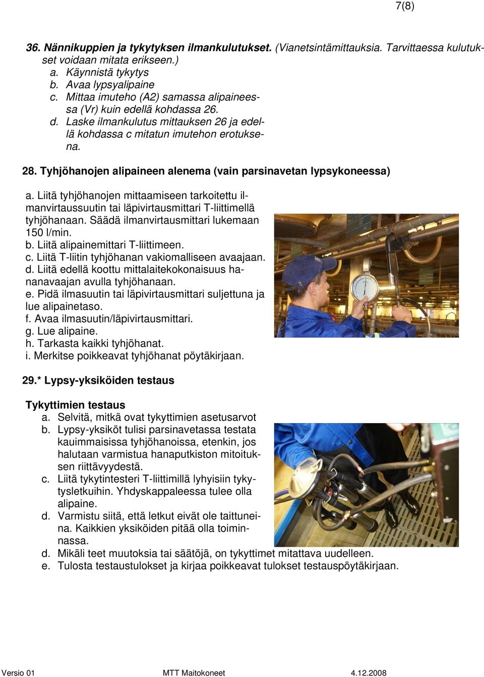 Tyhjöhanojen alipaineen alenema (vain parsinavetan lypsykoneessa) a. Liitä tyhjöhanojen mittaamiseen tarkoitettu ilmanvirtaussuutin tai läpivirtausmittari T-liittimellä tyhjöhanaan.