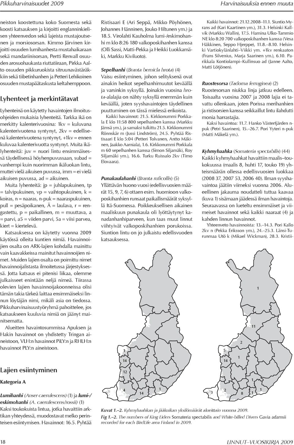 tiibetinhanhen ja Petteri Lehikoinen osuuden mustapäätaskusta keltahemppoon. Lyhenteet ja merkintätavat Lyhenteinä on käytetty havaintojen ilmoitusohjeiden mukaisia lyhenteitä.