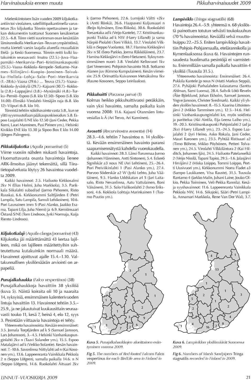 ... Tönn vietti suurimman osan kesästään länsirannikolla Merikarvian Teuvan ympäristössä, mutta kierteli varsin laajalla alueella muuallakin Etelä- ja Keski-Suomessa.