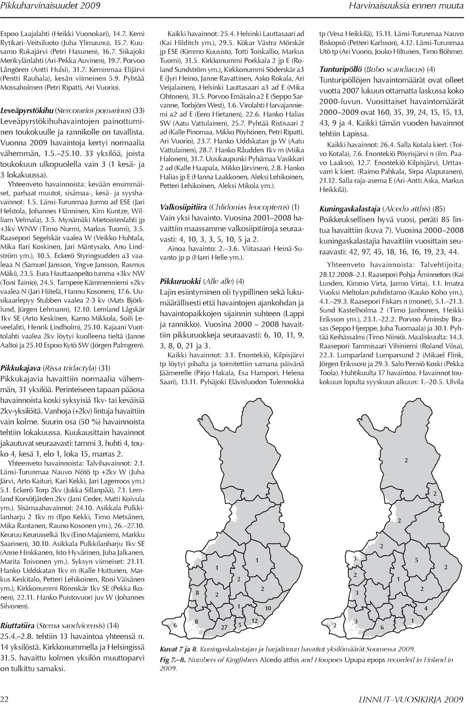 Leveäpyrstökihu (Stercorarius pomarinus) () Leveäpyrstökihuhavaintojen painottuminen toukokuulle ja rannikolle on tavallista. Vuonna 00