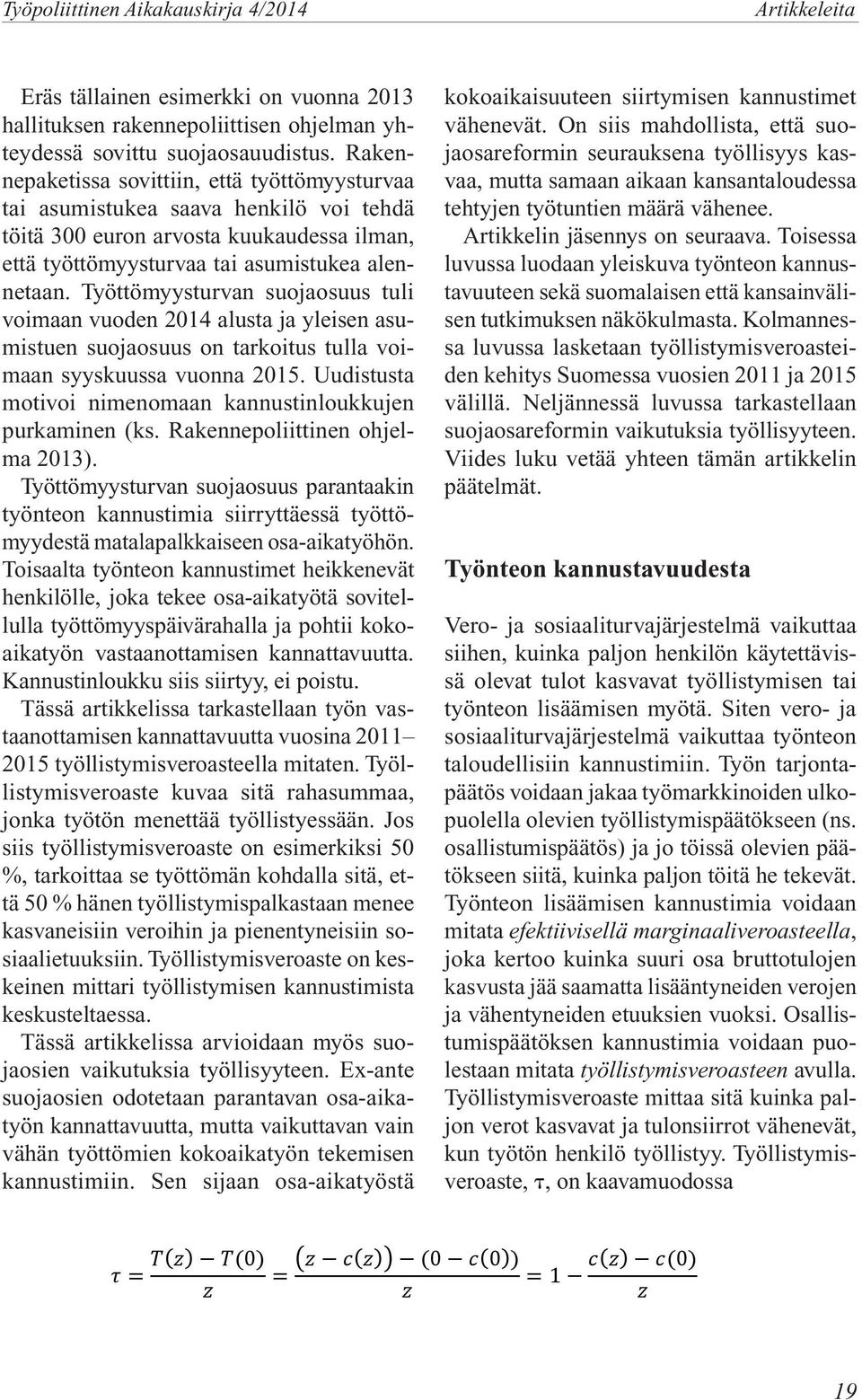 Työttömyysturvan suojaosuus tuli voimaan vuoden 2014 alusta ja yleisen asumistuen suojaosuus on tarkoitus tulla voimaan syyskuussa vuonna 2015.