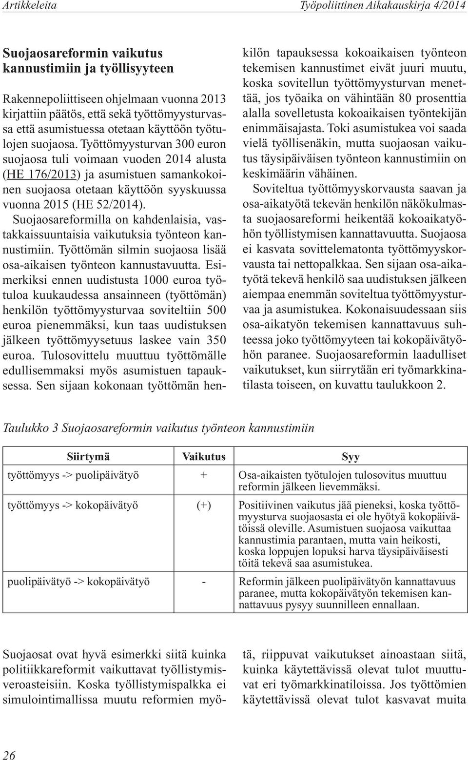 Suojaosareformilla on kahdenlaisia, vastakkaissuuntaisia vaikutuksia työnteon kannustimiin. Työttömän silmin suojaosa lisää osa-aikaisen työnteon kannustavuutta.