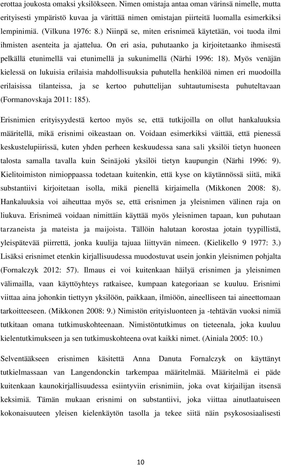 On eri asia, puhutaanko ja kirjoitetaanko ihmisestä pelkällä etunimellä vai etunimellä ja sukunimellä (Närhi 1996: 18).