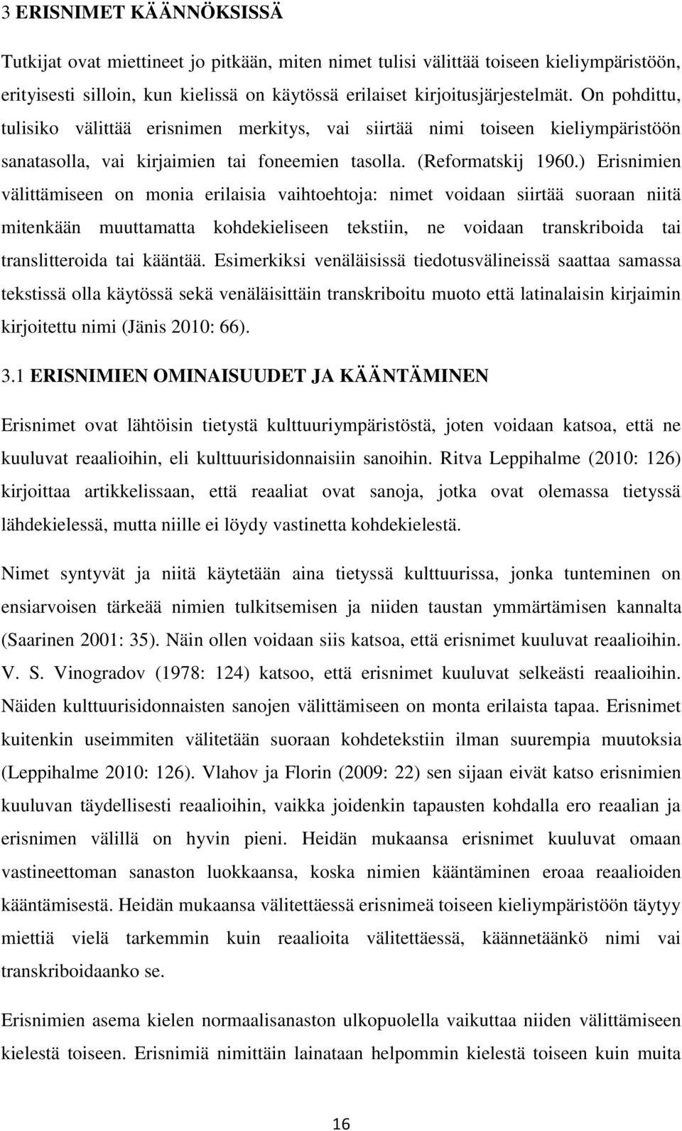 ) Erisnimien välittämiseen on monia erilaisia vaihtoehtoja: nimet voidaan siirtää suoraan niitä mitenkään muuttamatta kohdekieliseen tekstiin, ne voidaan transkriboida tai translitteroida tai kääntää.