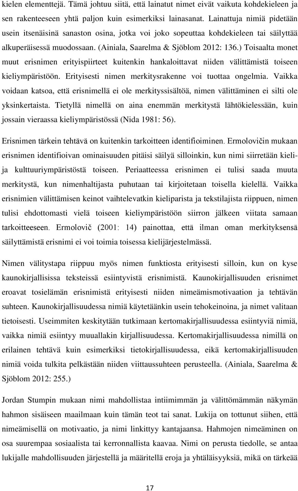 ) Toisaalta monet muut erisnimen erityispiirteet kuitenkin hankaloittavat niiden välittämistä toiseen kieliympäristöön. Erityisesti nimen merkitysrakenne voi tuottaa ongelmia.