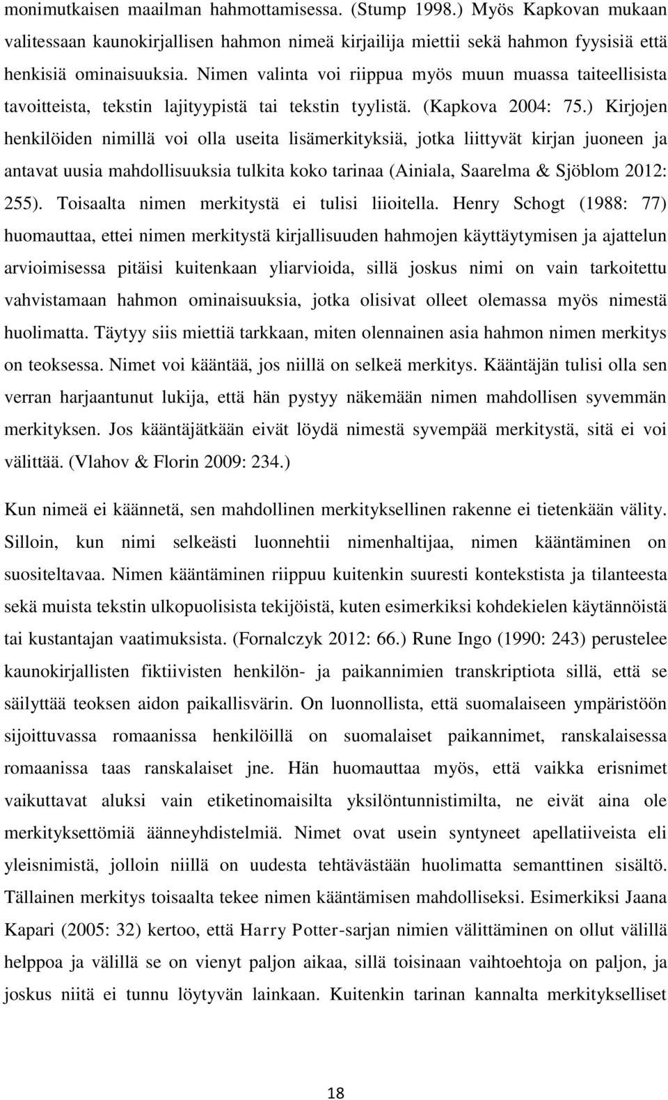 ) Kirjojen henkilöiden nimillä voi olla useita lisämerkityksiä, jotka liittyvät kirjan juoneen ja antavat uusia mahdollisuuksia tulkita koko tarinaa (Ainiala, Saarelma & Sjöblom 2012: 255).