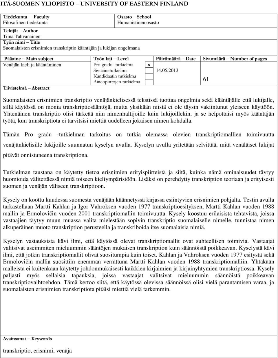 2013 Kandidaatin tutkielma Aineopintojen tutkielma 61 Tiivistelmä Abstract Suomalaisten erisnimien transkriptio venäjänkielisessä tekstissä tuottaa ongelmia sekä kääntäjälle että lukijalle, sillä