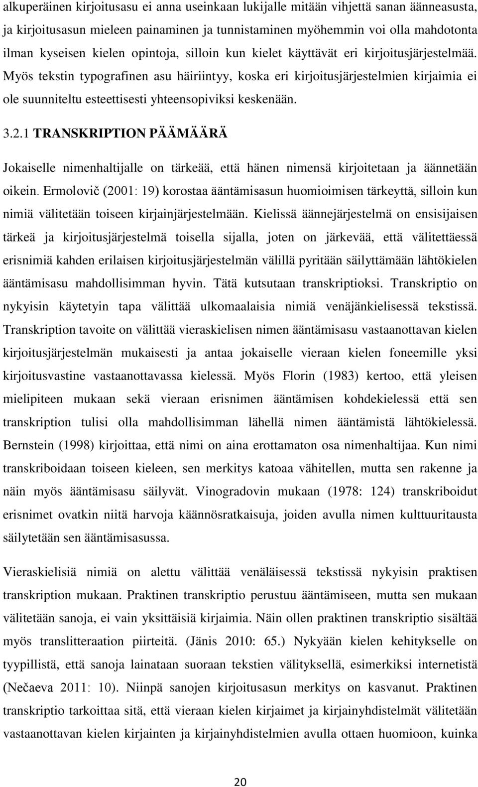 Myös tekstin typografinen asu häiriintyy, koska eri kirjoitusjärjestelmien kirjaimia ei ole suunniteltu esteettisesti yhteensopiviksi keskenään. 3.2.