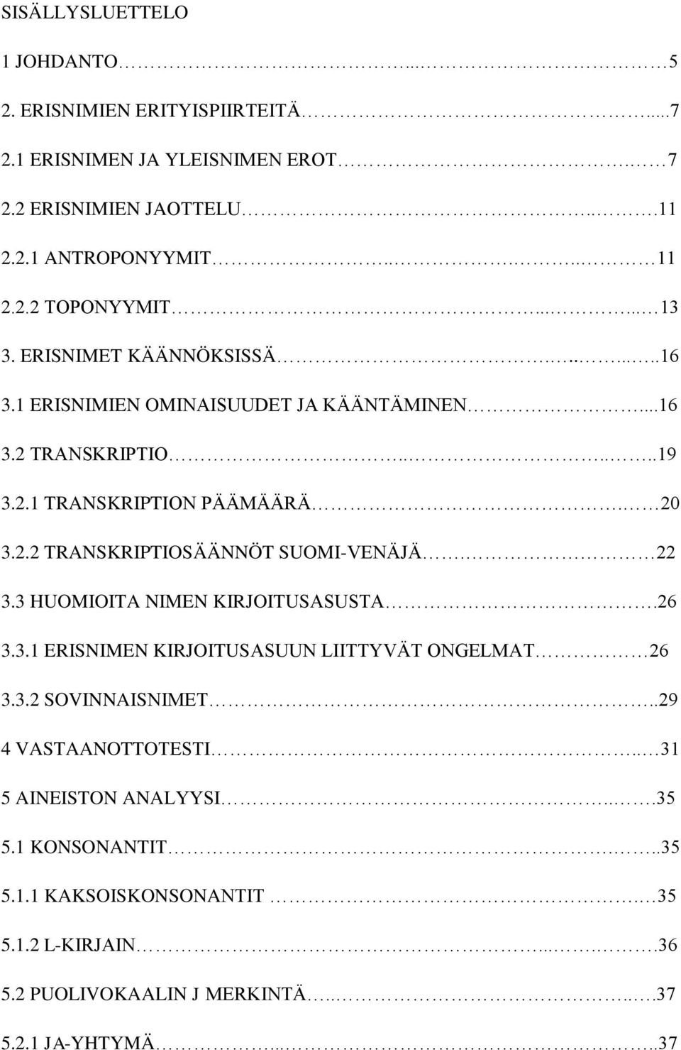 22 3.3 HUOMIOITA NIMEN KIRJOITUSASUSTA.26 3.3.1 ERISNIMEN KIRJOITUSASUUN LIITTYVÄT ONGELMAT 26 3.3.2 SOVINNAISNIMET..29 4 VASTAANOTTOTESTI.. 31 5 AINEISTON ANALYYSI.