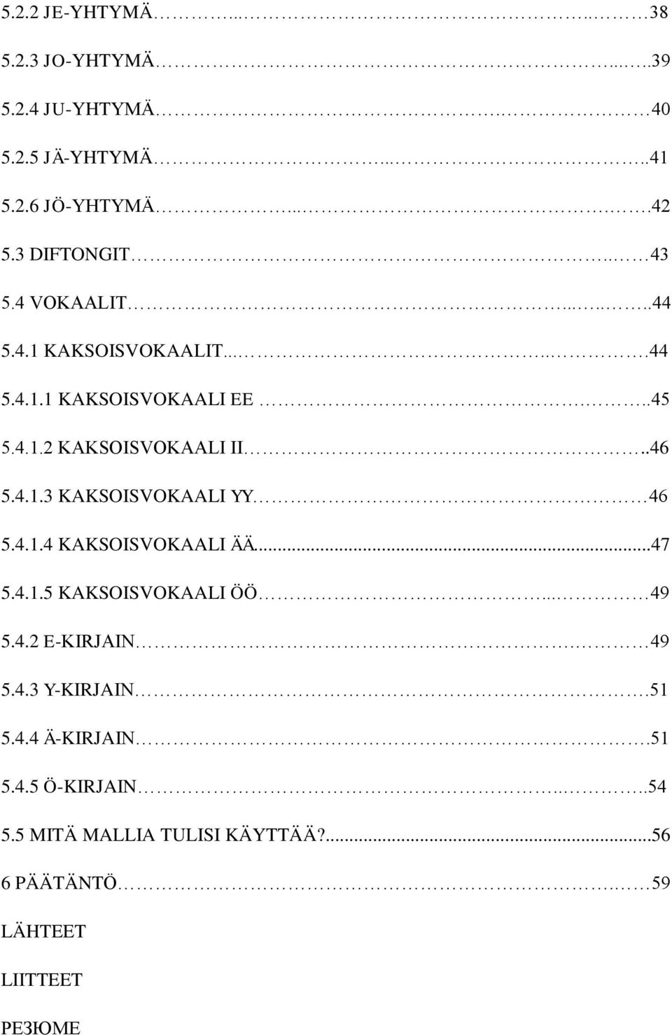 .46 5.4.1.3 KAKSOISVOKAALI YY 46 5.4.1.4 KAKSOISVOKAALI ÄÄ...47 5.4.1.5 KAKSOISVOKAALI ÖÖ... 49 5.4.2 E-KIRJAIN. 49 5.4.3 Y-KIRJAIN.