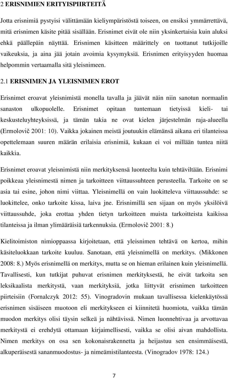 Erisnimen erityisyyden huomaa helpommin vertaamalla sitä yleisnimeen. 2.