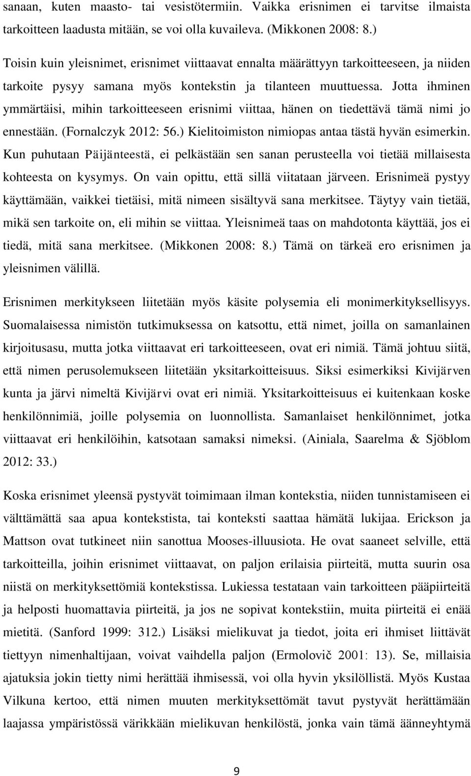 Jotta ihminen ymmärtäisi, mihin tarkoitteeseen erisnimi viittaa, hänen on tiedettävä tämä nimi jo ennestään. (Fornalczyk 2012: 56.) Kielitoimiston nimiopas antaa tästä hyvän esimerkin.