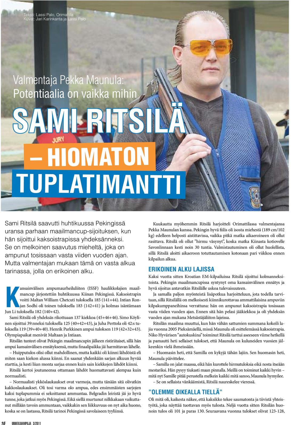 Mutta valmentajan mukaan tämä on vasta alkua tarinassa, jolla on erikoinen alku. Kansainvälisen ampumaurheiluliiton (ISSF) haulikkolajien maailmancup järjestettiin huhtikuussa Kiinan Pekingissä.