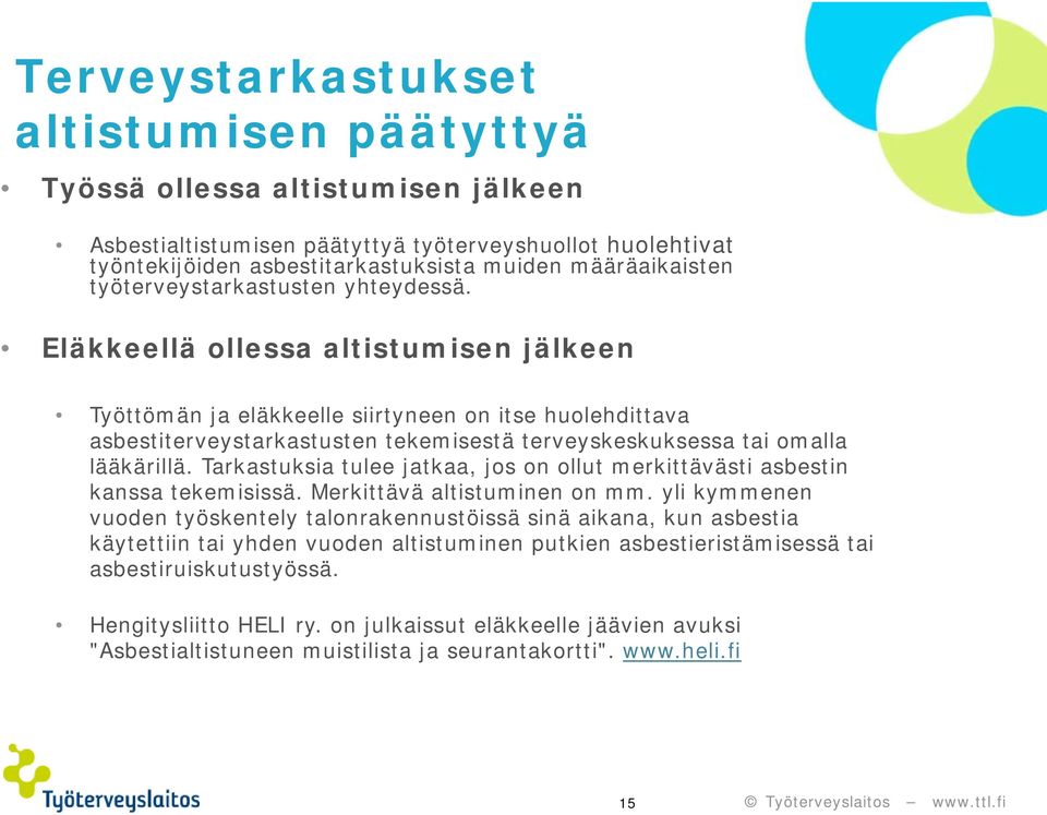 Eläkkeellä ollessa altistumisen jälkeen Työttömän ja eläkkeelle siirtyneen on itse huolehdittava asbestiterveystarkastusten tekemisestä terveyskeskuksessa tai omalla lääkärillä.