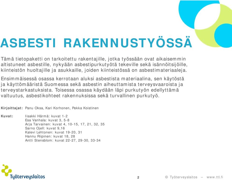 Ensimmäisessä osassa kerrotaan aluksi asbestista materiaalina, sen käytöstä ja käyttömääristä Suomessa sekä asbestin aiheuttamista terveysvaaroista ja terveystarkastuksista.