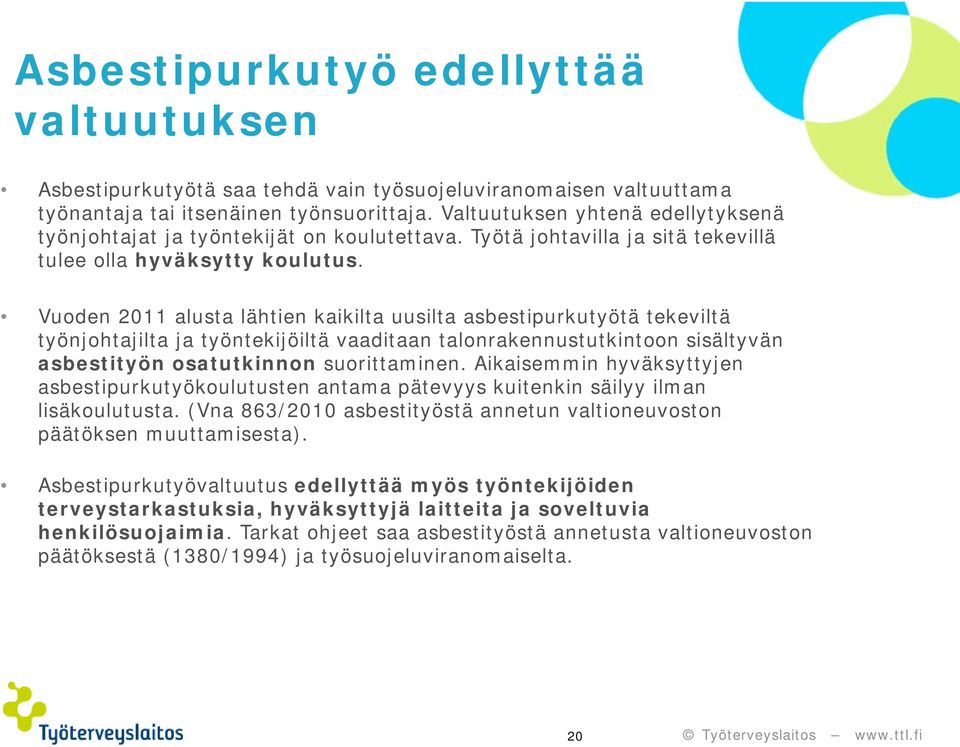 Vuoden 2011 alusta lähtien kaikilta uusilta asbestipurkutyötä tekeviltä työnjohtajilta ja työntekijöiltä vaaditaan talonrakennustutkintoon sisältyvän asbestityön osatutkinnon suorittaminen.