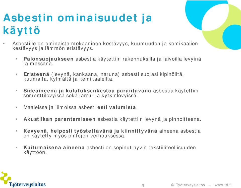 Eristeenä (levynä, kankaana, naruna) asbesti suojasi kipinöiltä, kuumalta, kylmältä ja kemikaaleilta.