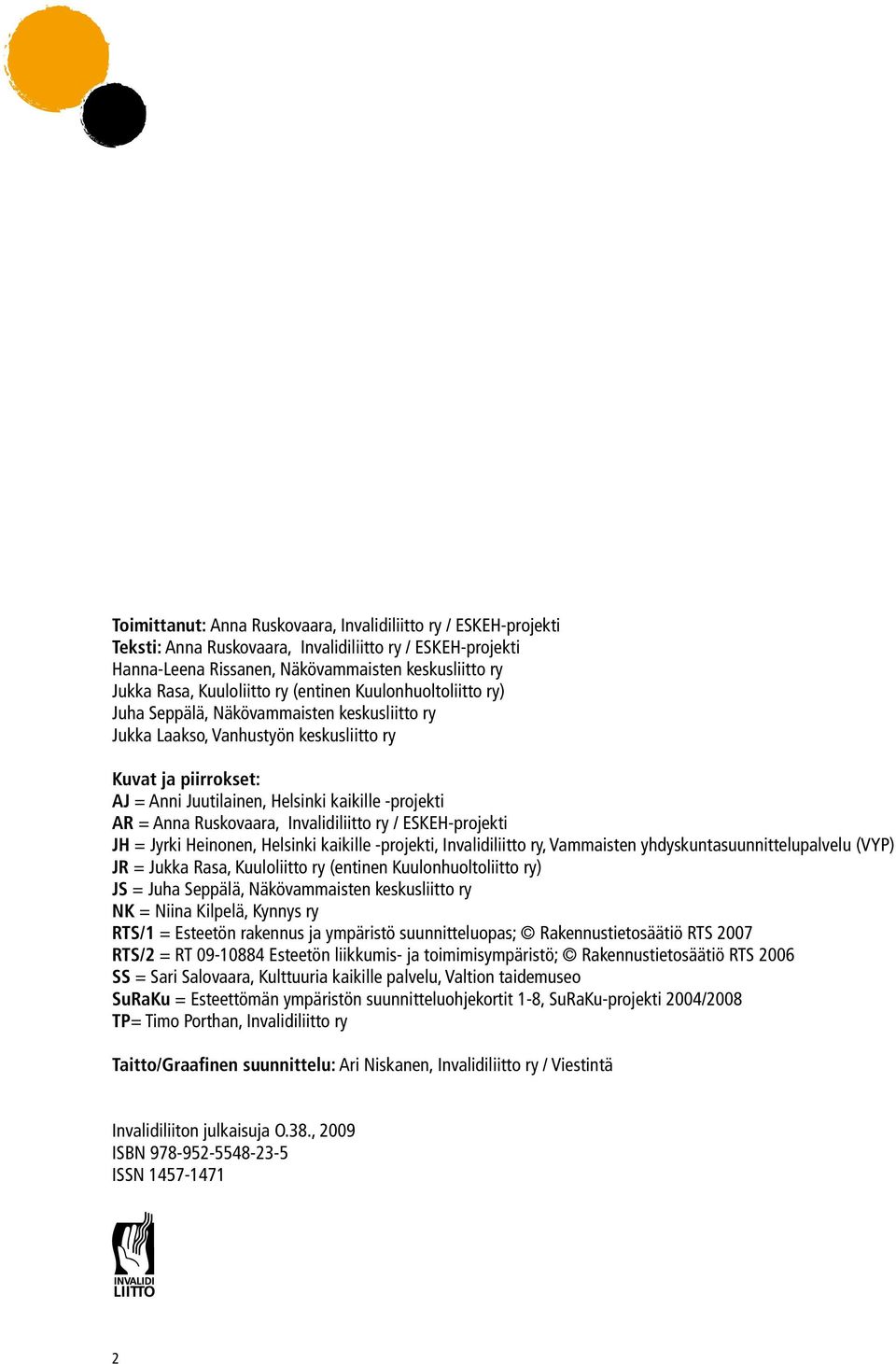 -projekti AR = Anna Ruskovaara, Invalidiliitto ry / ESKEH-projekti JH = Jyrki Heinonen, Helsinki kaikille -projekti, Invalidiliitto ry, Vammaisten yhdyskuntasuunnittelupalvelu (VYP) JR = Jukka Rasa,