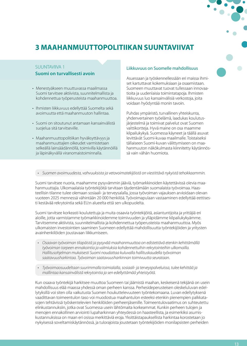 Maahanmuuttopolitiikan hyväksyttävyys ja maahanmuuttajien oikeudet varmistetaan selkeällä lainsäädännöllä, toimivilla käytännöillä ja läpinäkyvällä viranomaistoiminnalla.