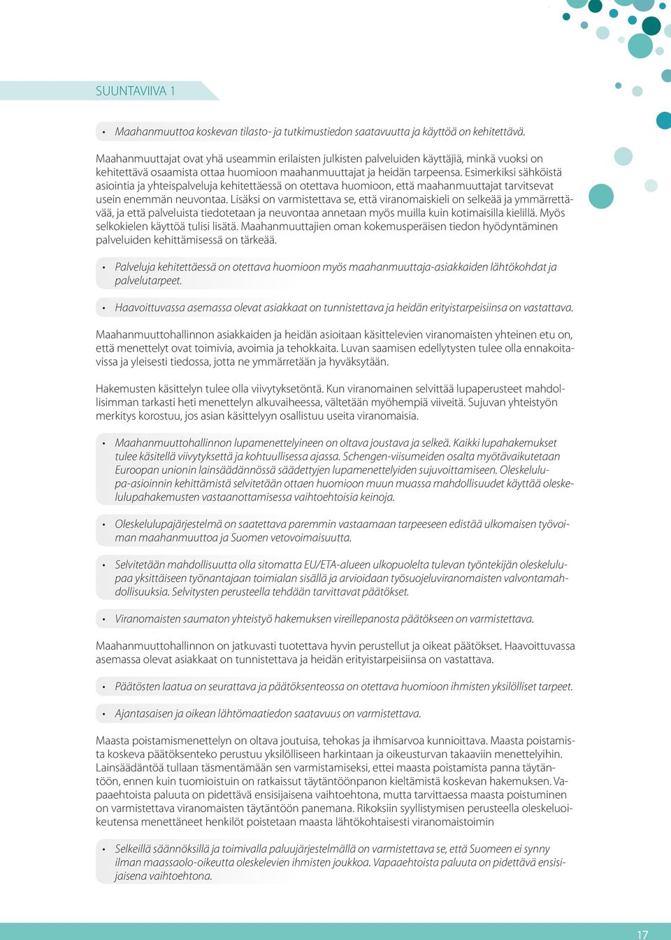 Esimerkiksi sähköistä asiointia ja yhteispalveluja kehitettäessä on otettava huomioon, että maahanmuuttajat tarvitsevat usein enemmän neuvontaa.