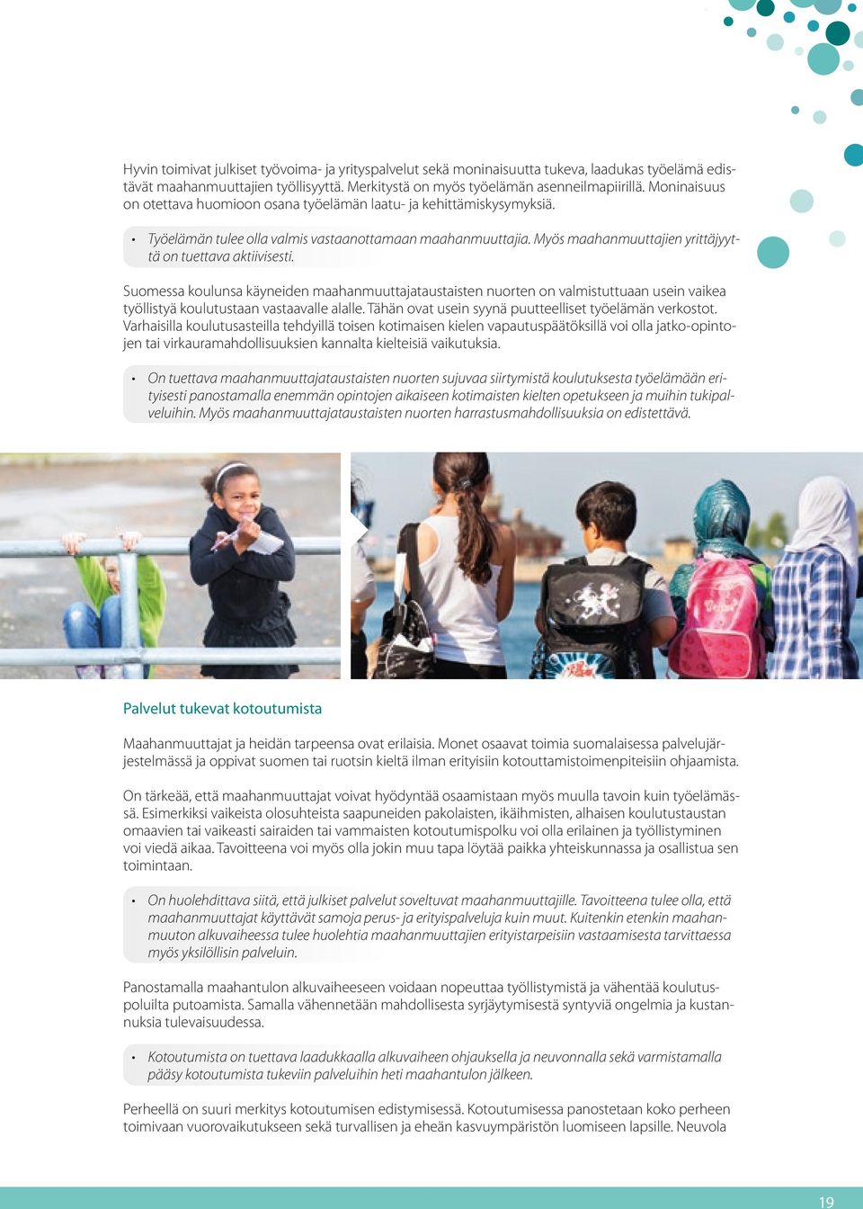 Myös maahanmuuttajien yrittäjyyttä on tuettava aktiivisesti. Suomessa koulunsa käyneiden maahanmuuttajataustaisten nuorten on valmistuttuaan usein vaikea työllistyä koulutustaan vastaavalle alalle.