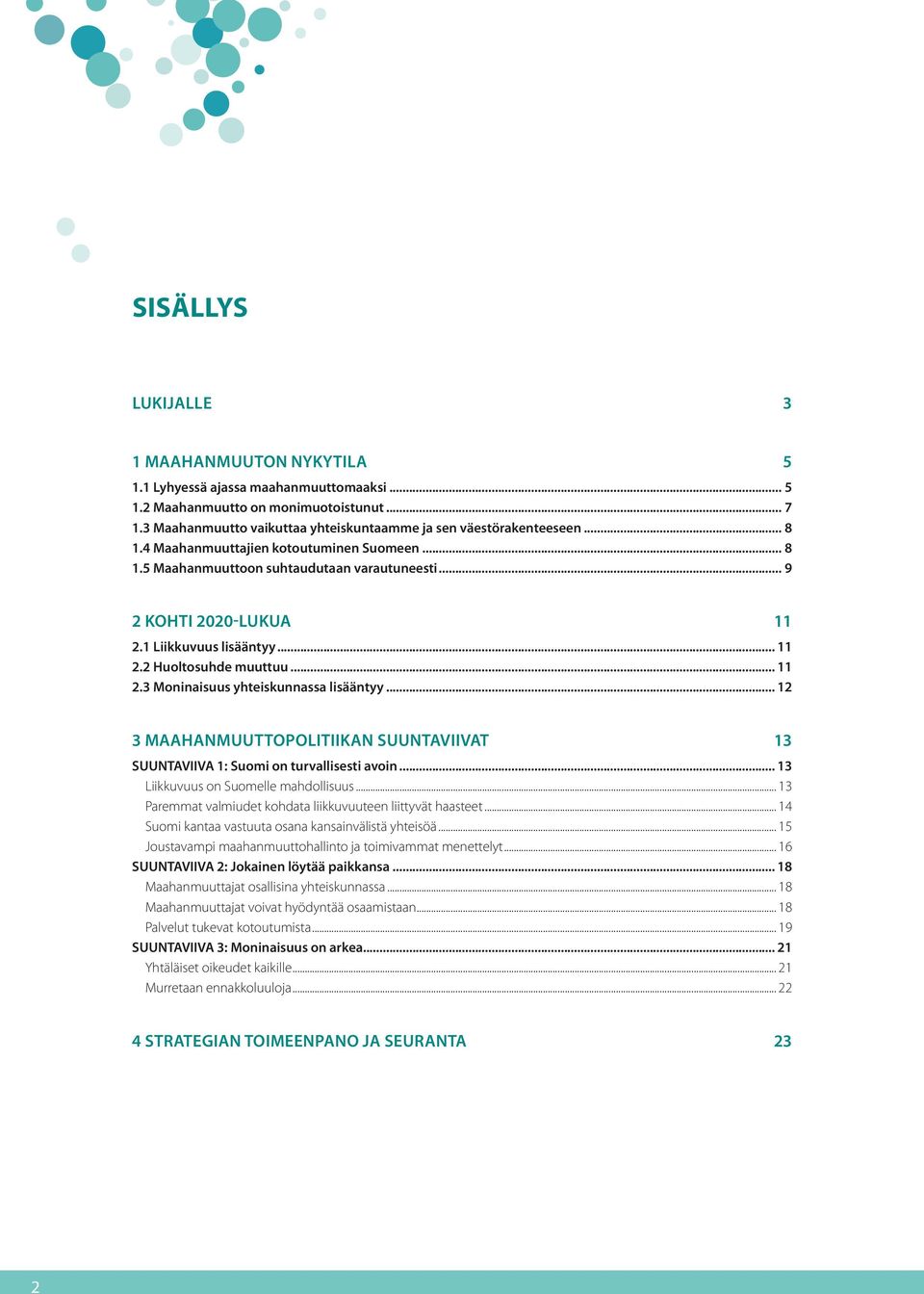 1 Liikkuvuus lisääntyy... 11 2.2 Huoltosuhde muuttuu... 11 2.3 Moninaisuus yhteiskunnassa lisääntyy... 12 3 MAAHANMUUTTOPOLITIIKAN SUUNTAVIIVAT 13 SUUNTAVIIVA 1: Suomi on turvallisesti avoin.