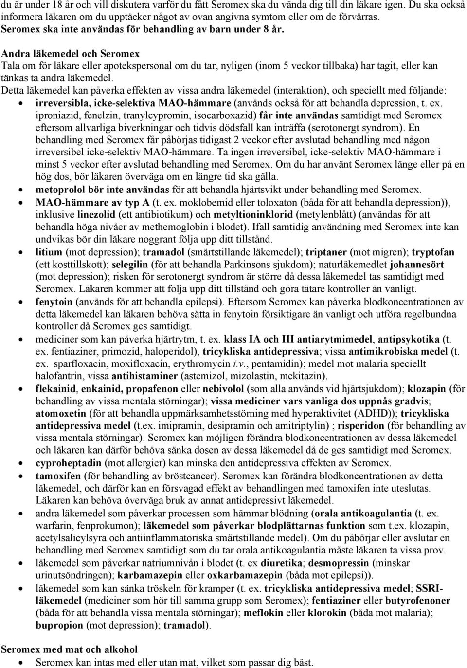 Andra läkemedel och Seromex Tala om för läkare eller apotekspersonal om du tar, nyligen (inom 5 veckor tillbaka) har tagit, eller kan tänkas ta andra läkemedel.