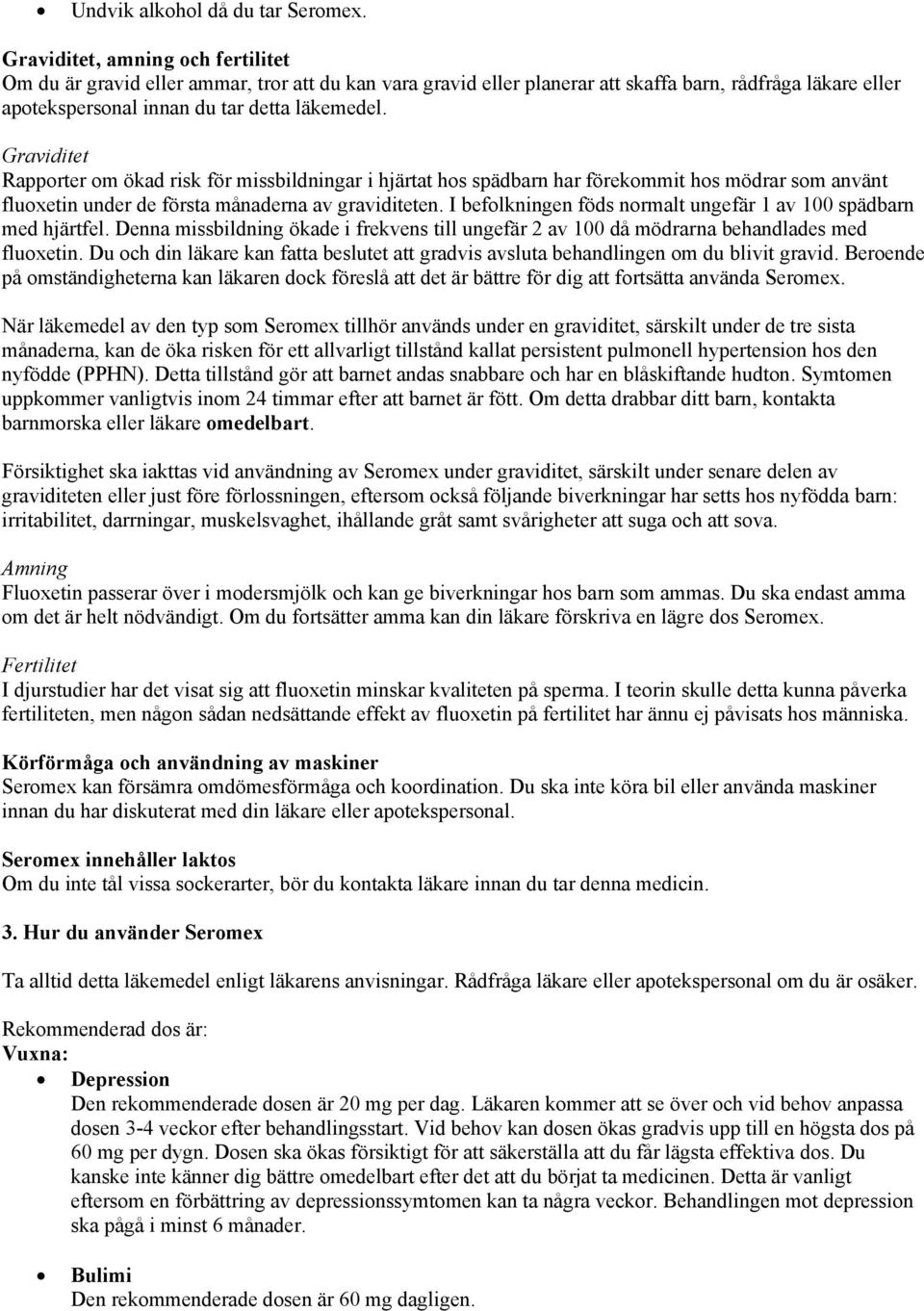 Graviditet Rapporter om ökad risk för missbildningar i hjärtat hos spädbarn har förekommit hos mödrar som använt fluoxetin under de första månaderna av graviditeten.