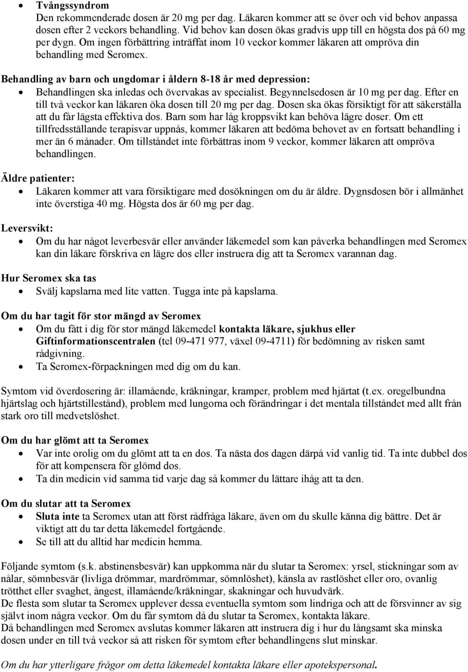 Behandling av barn och ungdomar i åldern 8-18 år med depression: Behandlingen ska inledas och övervakas av specialist. Begynnelsedosen är 10 mg per dag.