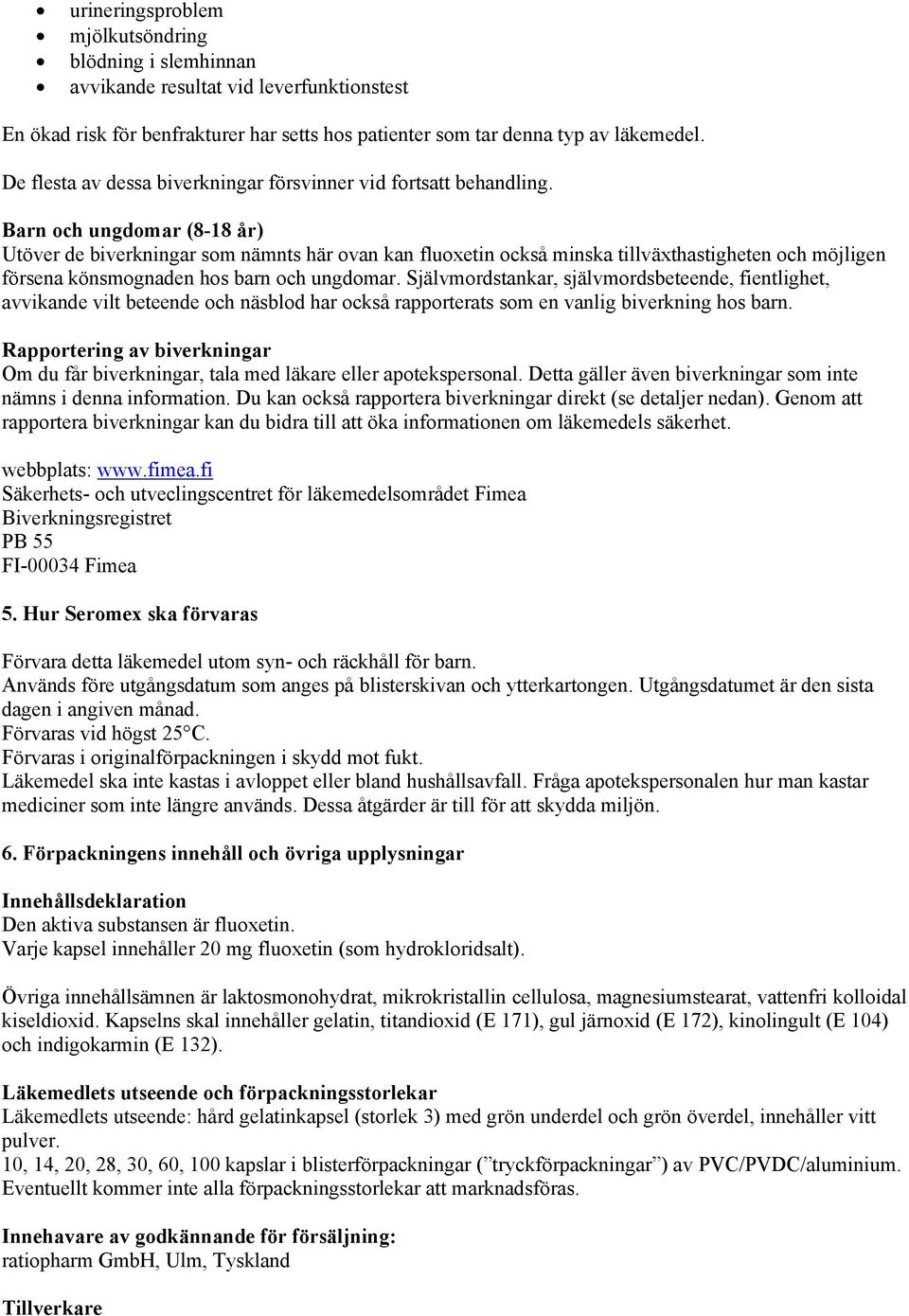 Barn och ungdomar (8-18 år) Utöver de biverkningar som nämnts här ovan kan fluoxetin också minska tillväxthastigheten och möjligen försena könsmognaden hos barn och ungdomar.