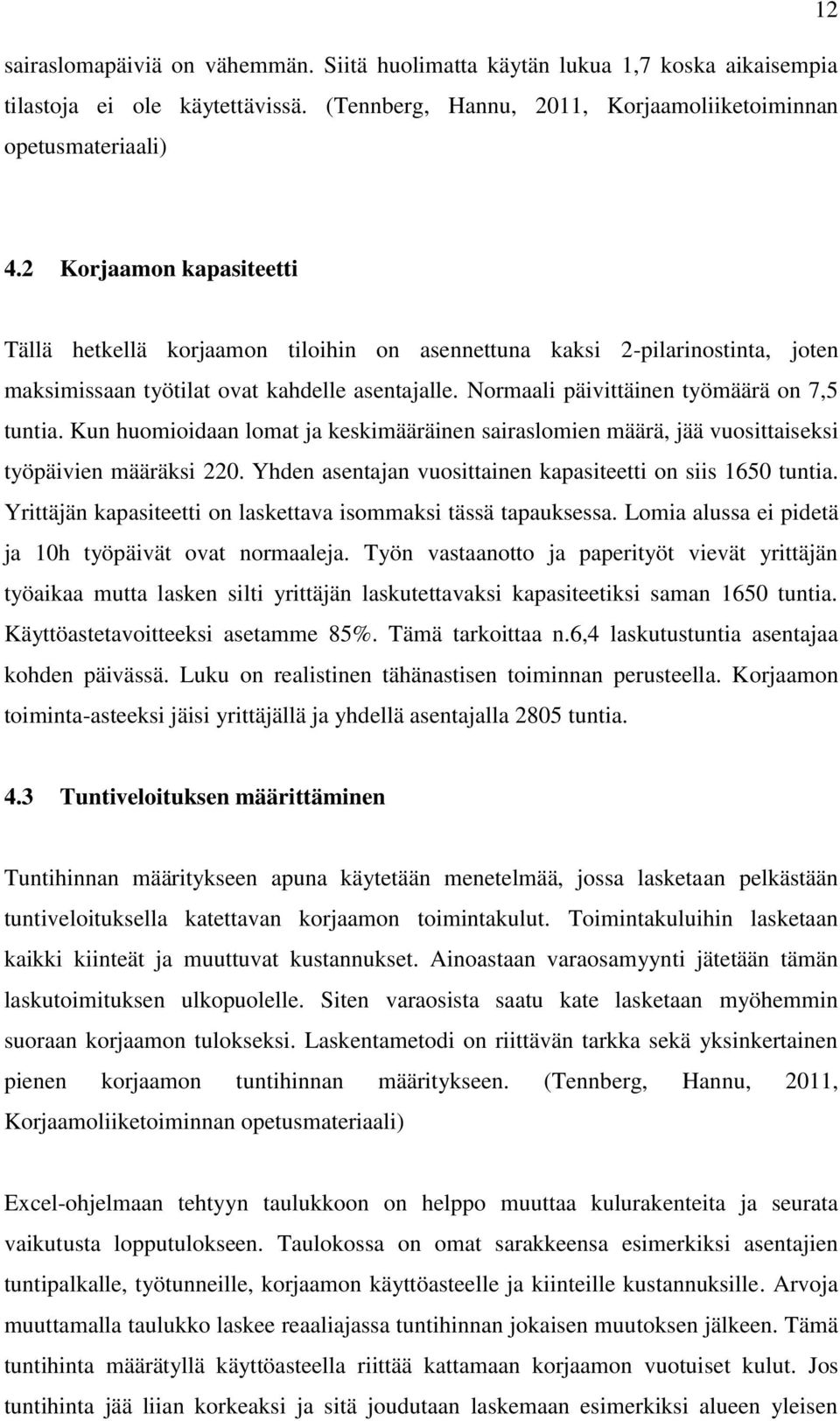 Kun huomioidaan lomat ja keskimääräinen sairaslomien määrä, jää vuosittaiseksi työpäivien määräksi 220. Yhden asentajan vuosittainen kapasiteetti on siis 1650 tuntia.