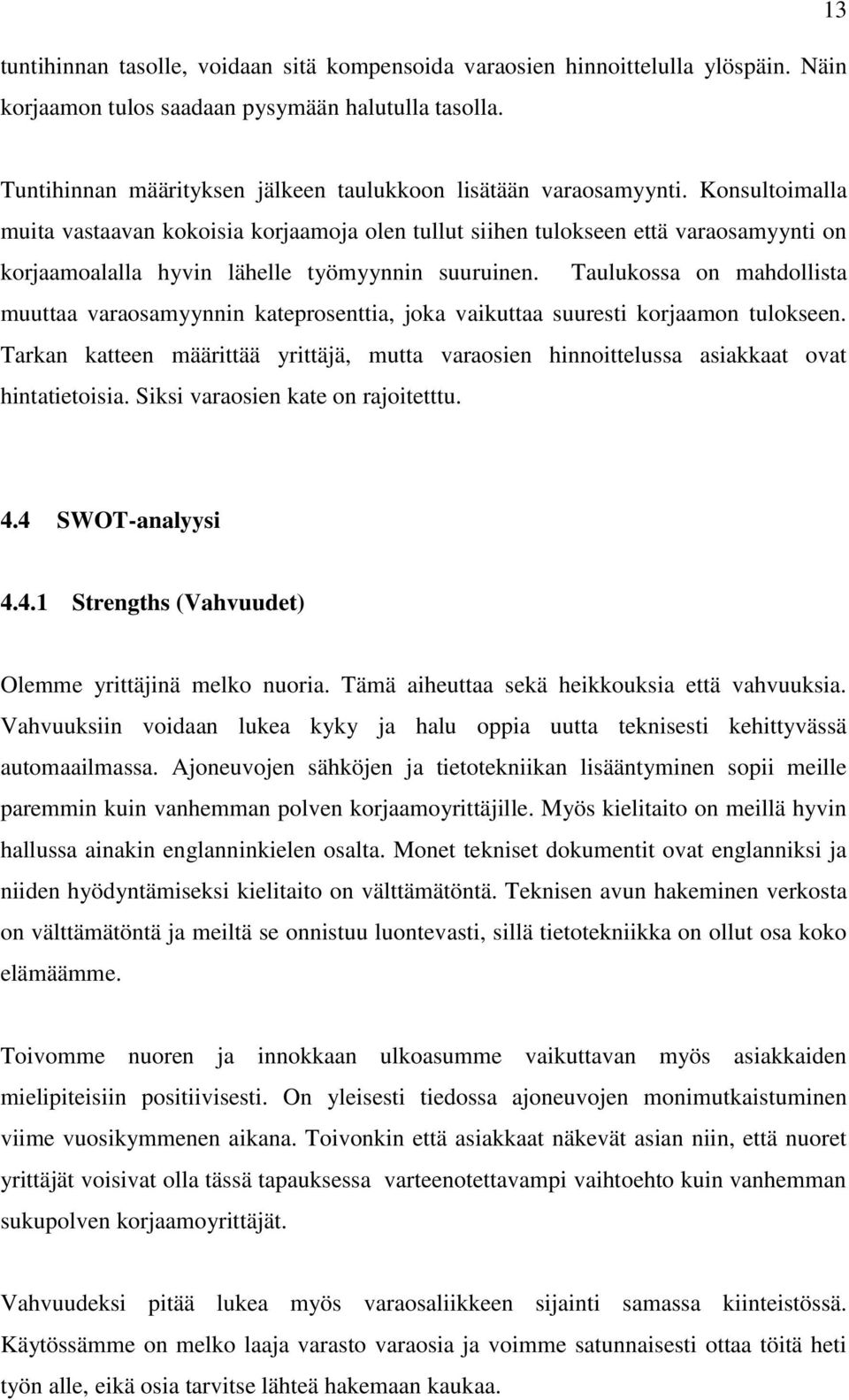 Konsultoimalla muita vastaavan kokoisia korjaamoja olen tullut siihen tulokseen että varaosamyynti on korjaamoalalla hyvin lähelle työmyynnin suuruinen.