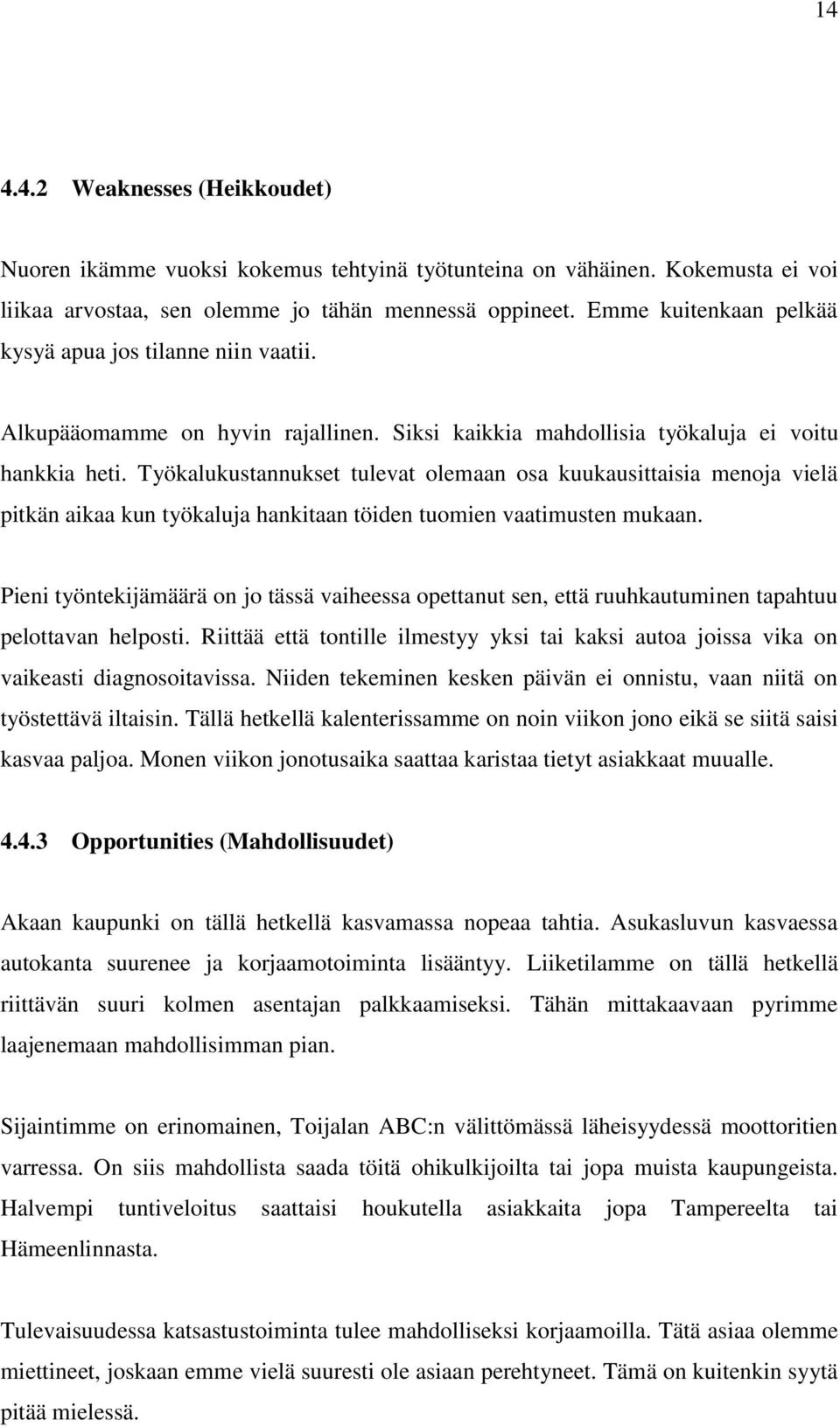 Työkalukustannukset tulevat olemaan osa kuukausittaisia menoja vielä pitkän aikaa kun työkaluja hankitaan töiden tuomien vaatimusten mukaan.