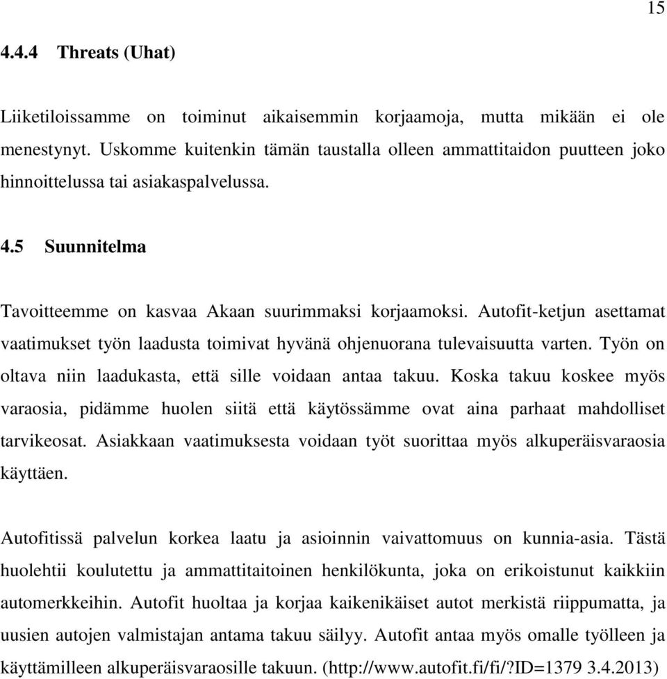 Autofit-ketjun asettamat vaatimukset työn laadusta toimivat hyvänä ohjenuorana tulevaisuutta varten. Työn on oltava niin laadukasta, että sille voidaan antaa takuu.