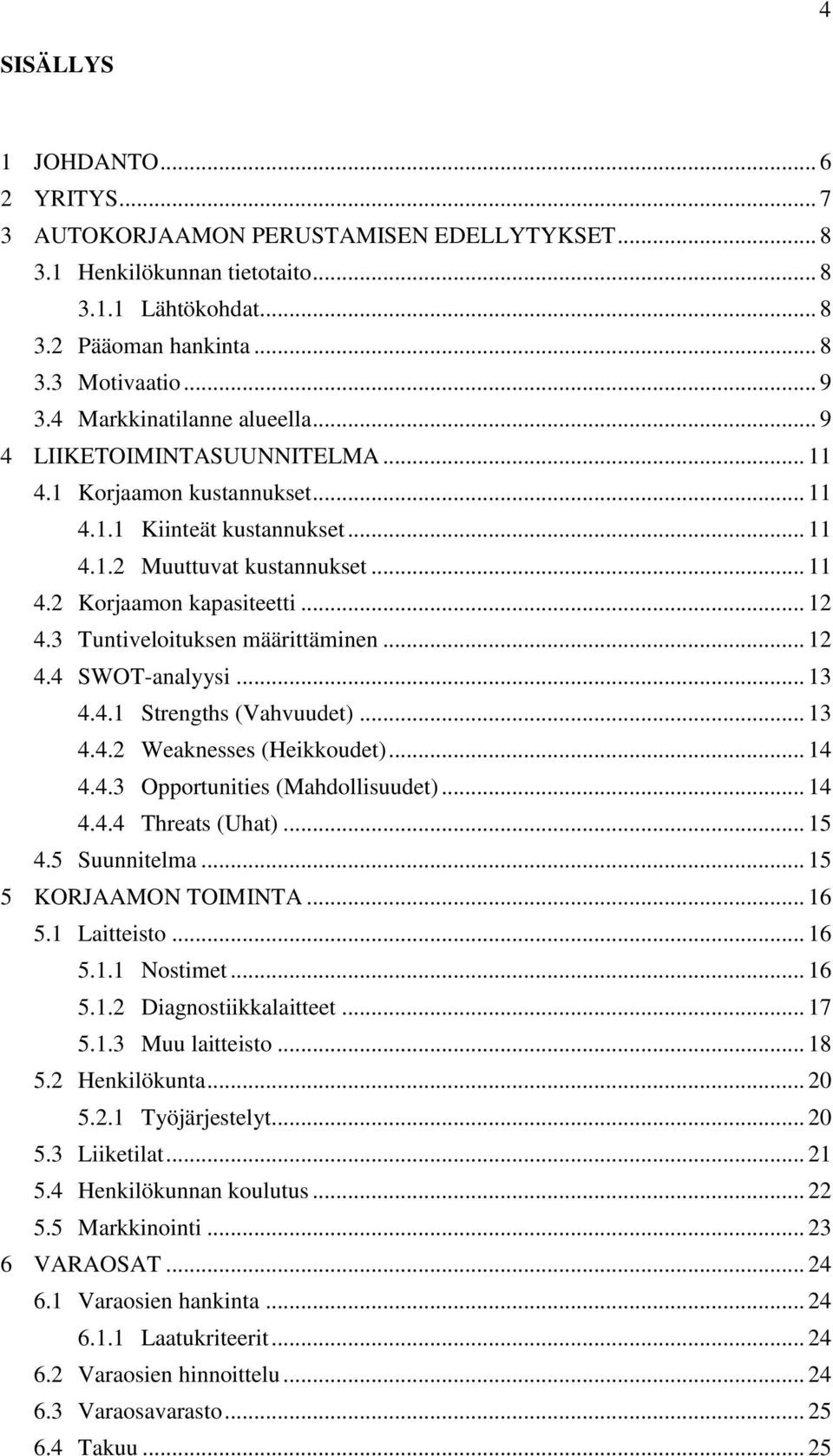 3 Tuntiveloituksen määrittäminen... 12 4.4 SWOT-analyysi... 13 4.4.1 Strengths (Vahvuudet)... 13 4.4.2 Weaknesses (Heikkoudet)... 14 4.4.3 Opportunities (Mahdollisuudet)... 14 4.4.4 Threats (Uhat).