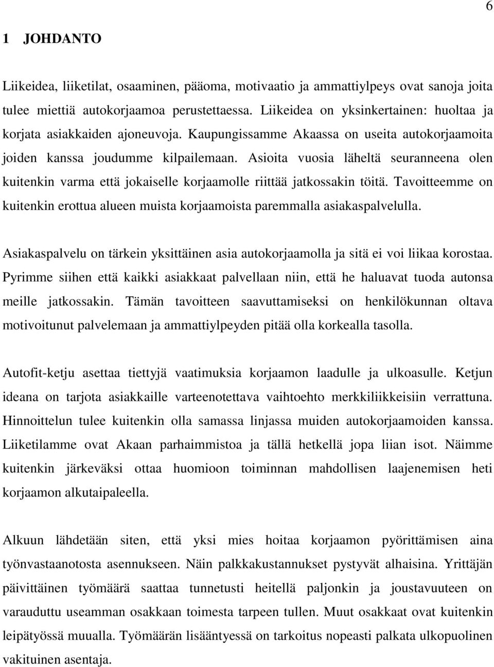 Asioita vuosia läheltä seuranneena olen kuitenkin varma että jokaiselle korjaamolle riittää jatkossakin töitä.