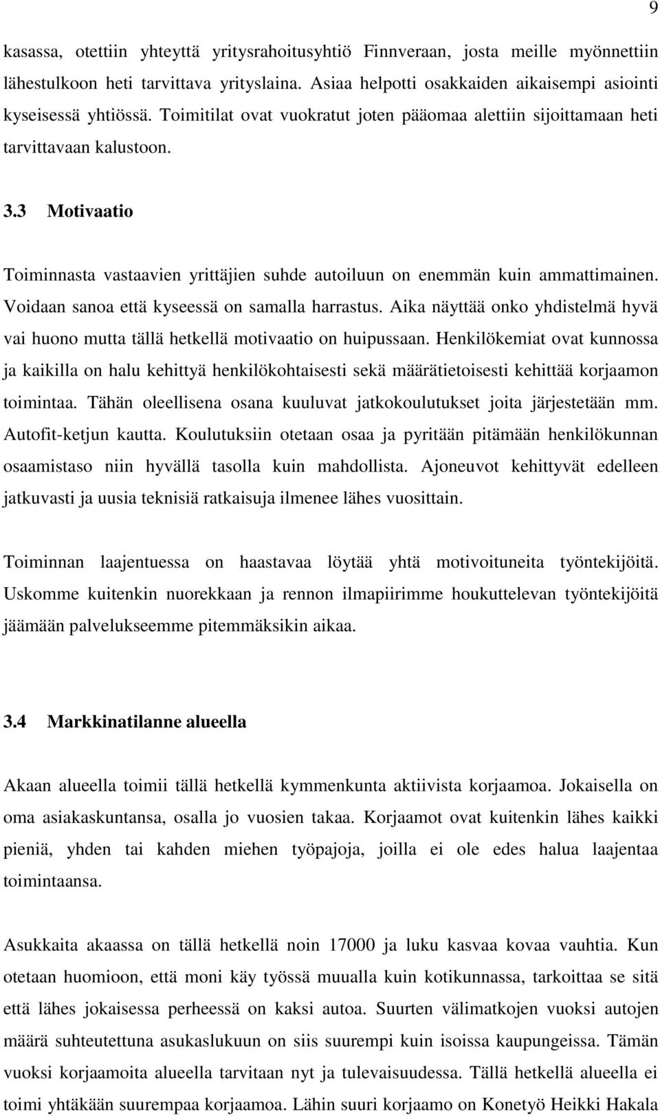 Voidaan sanoa että kyseessä on samalla harrastus. Aika näyttää onko yhdistelmä hyvä vai huono mutta tällä hetkellä motivaatio on huipussaan.