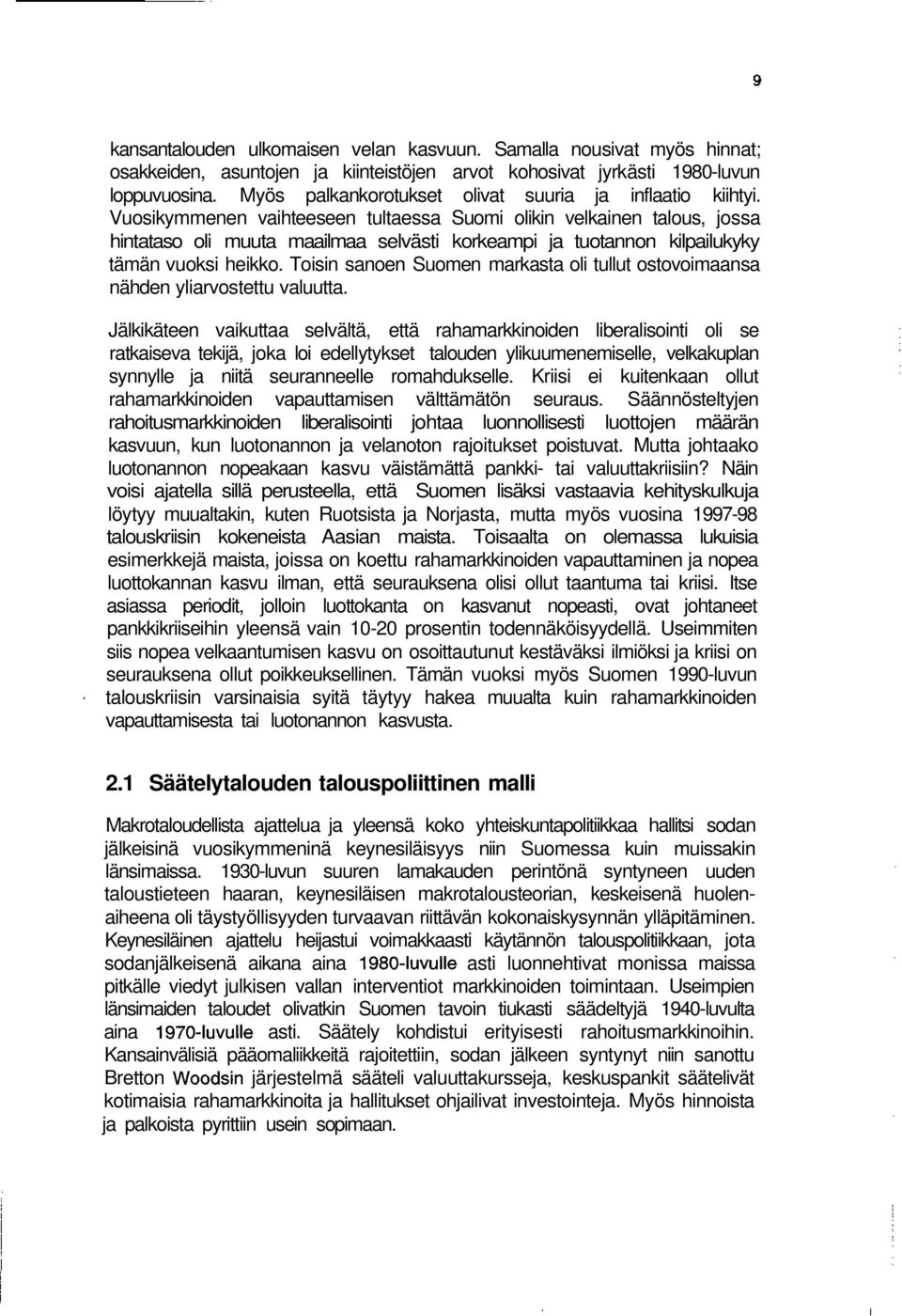 Vuosikymmenen vaihteeseen tultaessa Suomi olikin velkainen talous, jossa hintataso oli muuta maailmaa selvästi korkeampi ja tuotannon kilpailukyky tämän vuoksi heikko.