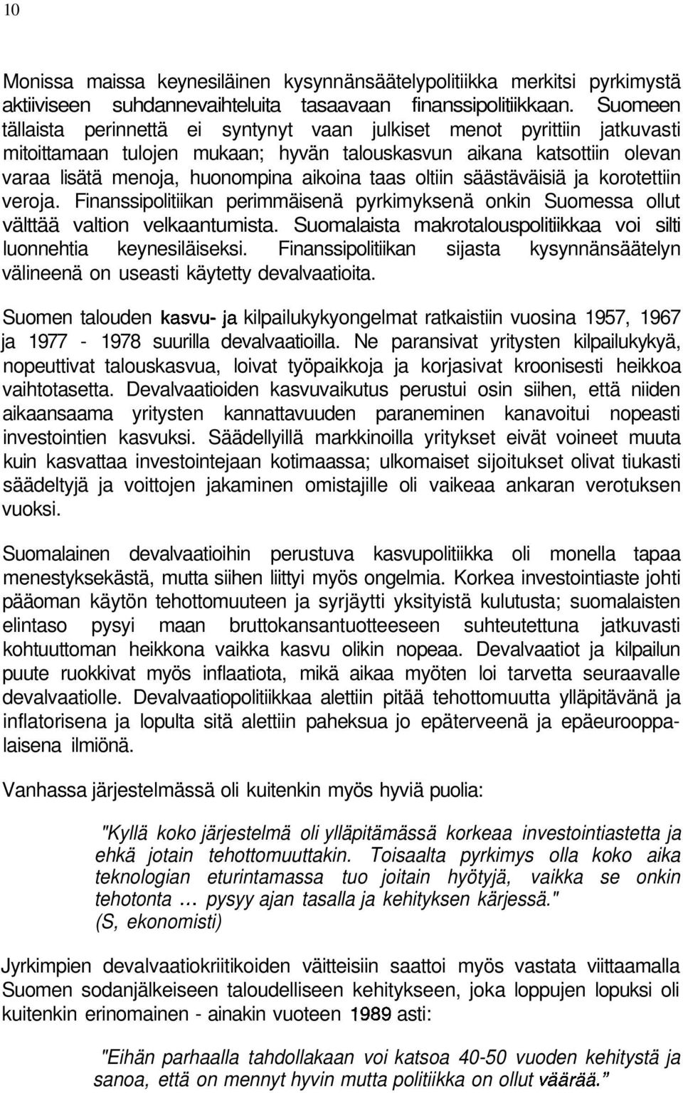 oltiin säästäväisiä ja korotettiin veroja. Finanssipolitiikan perimmäisenä pyrkimyksenä onkin Suomessa ollut välttää valtion velkaantumista.