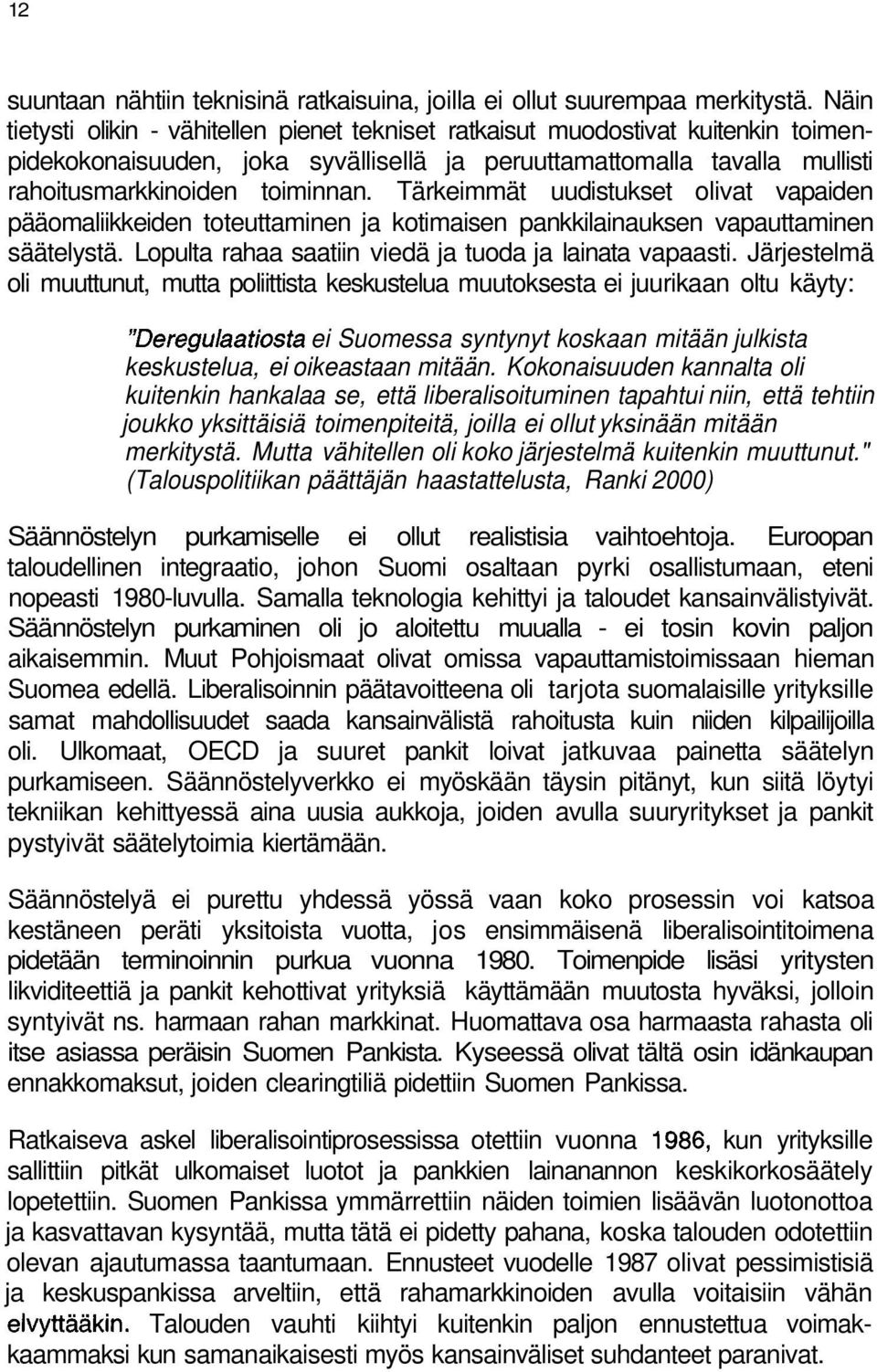 Tärkeimmät uudistukset olivat vapaiden pääomaliikkeiden toteuttaminen ja kotimaisen pankkilainauksen vapauttaminen säätelystä. Lopulta rahaa saatiin viedä ja tuoda ja lainata vapaasti.